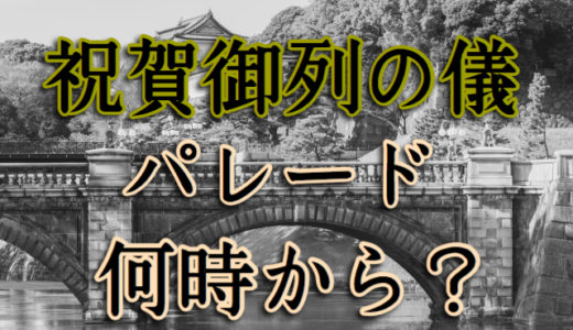 【時間】天皇即位礼正殿の儀パレード「祝賀御列の儀」は何時から始まる？